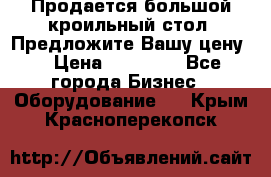 Продается большой кроильный стол. Предложите Вашу цену! › Цена ­ 15 000 - Все города Бизнес » Оборудование   . Крым,Красноперекопск